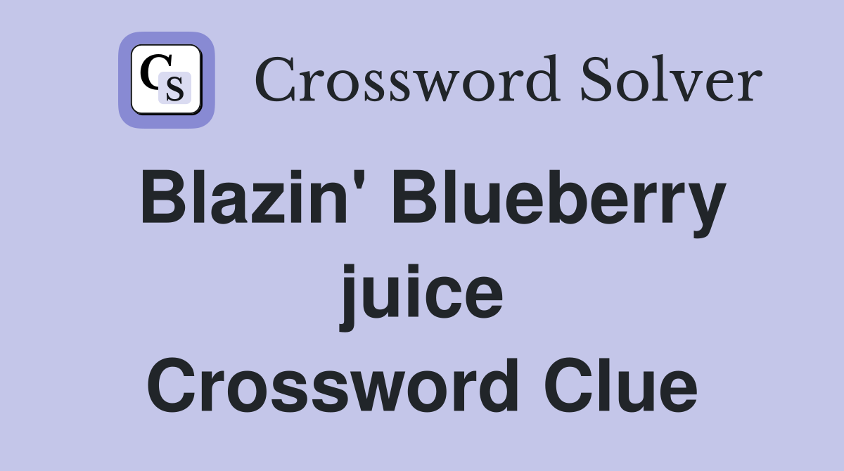 Blazin' Blueberry juice Crossword Clue Answers Crossword Solver